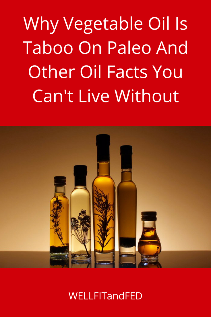 Why Vegetable Oil Is Taboo On Paleo And Other Oil Facts You Can't Live Without