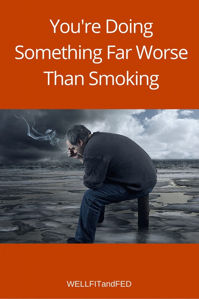 You're Doing Something Far Worse Than Smoking