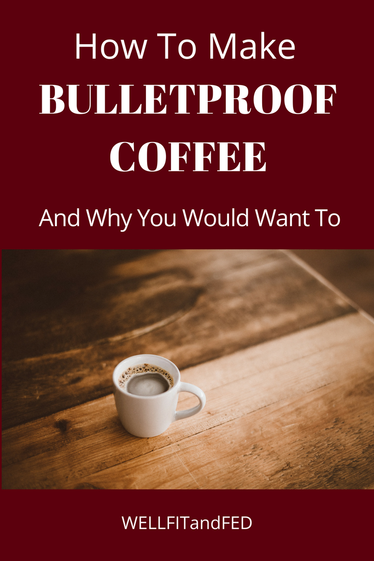How To Make Bulletproof Coffee And Why You Would Want To